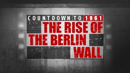 Обратный отсчет 1 серия. Отсчет до 1961: строительство Берлинской стены (2019)