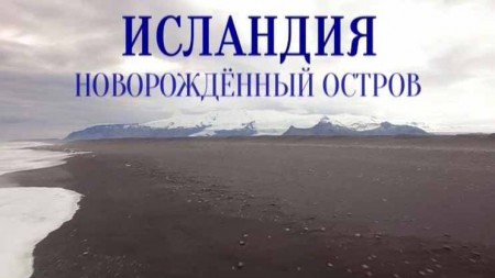 Исландия. Новорожденный остров / Islandia, La Isla Recién Nactida (2018)