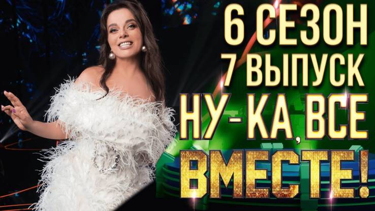 Ну-ка все вместе 6 сезон 7 выпуск 18.10.2024