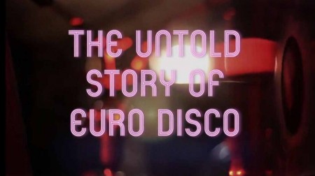 Нерассказанная история европейского диско / The Untold Story of Euro Disco (2017)