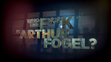 Кто Вы, Артур Фогель / Кто такой Артур Фогель / Who the F**K Is Arthur Fogel (2013)