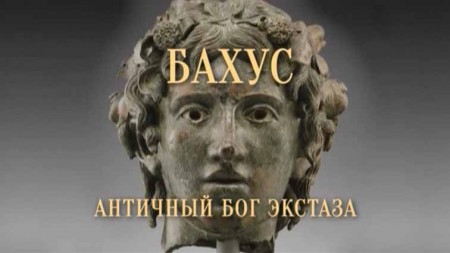 Бахус. Античный бог экстаза / Bacchus Uncovered: Ancient God of Ecstasy (2018)